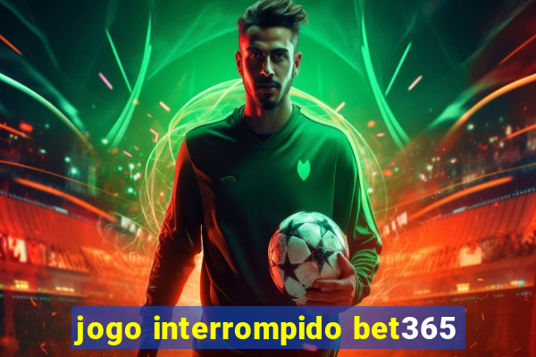 jogo interrompido bet365